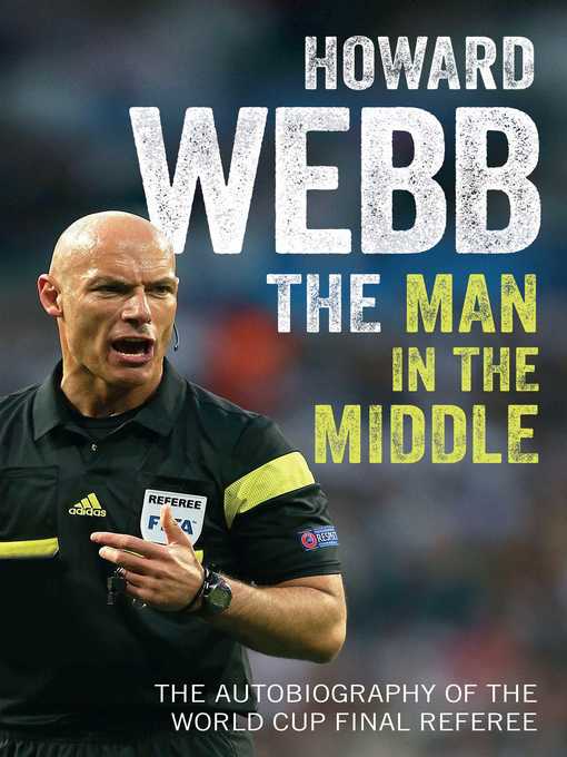 Title details for The Man in the Middle: the Autobiography of the World Cup Final Referee by Howard Webb - Wait list